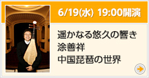 6月19日（水）19：00開演 遥かな悠々の響き涂善祥 中国琵琶の世界