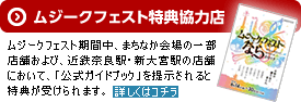 ムジークフェスト特典協力店 ムジークフェスト期間中、まちなか会場の一部店舗および、近鉄奈良駅・新大宮駅の店舗において、「公式ガイドブック」を提示されると特典が受けられます。