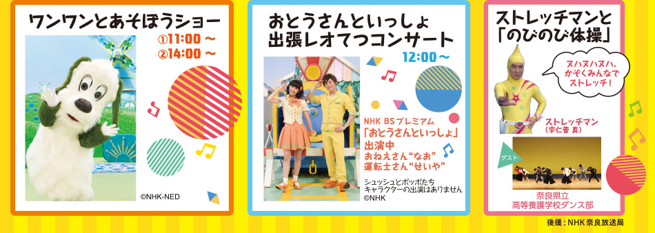 ワンワンとあそぼうショー ①11：00〜 ②14：00〜、おとうさんといっしょ　出張レオてつコンサート 12：00〜 NHK BS プレミアム「おとうさんといっしょ」出演中 おねえさん