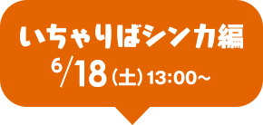 いちゃりばシンカ編 18（土）13：00～