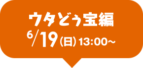 ウタどぅ宝編 19（日）13：00〜