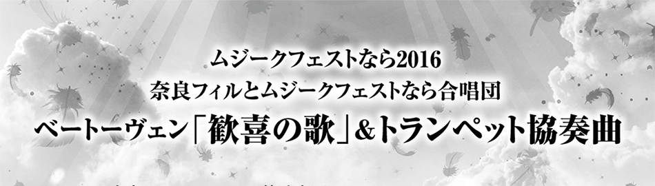 ムジークフェストなら2016 奈良フィルとムジークフェストなら合唱団 ベートーヴェン「歓喜の歌」＆トランペット協奏曲