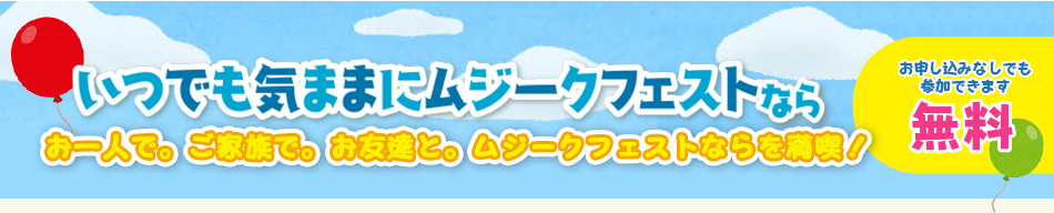 いつでも気ままにムジークフェストなら お一人で。ご家族で。お友達と。ムジークフェストならを満喫！申し込みなしでも参加できます【無料】