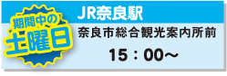 JR奈良駅 奈良市総合観光案内所前 土曜日15:00〜