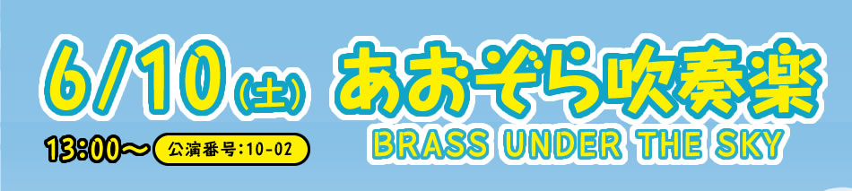 ファミリーコンサート 6/10（土） 13：00～ 公演番号10-2 あおぞら吹奏楽 BRASS UNDER THE SKY