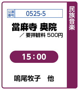 [民族音楽] 公演番号0525-5 當麻寺 奥院 / 要拝観料 500円 15:00 鳴尾牧子 他