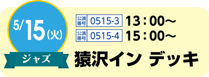 5/15(火)ジャズ / 公演番号0515-3 13:00〜 、公演番号0515-4 15:00〜 / 猿沢イン デッキ