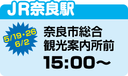 JR奈良駅 奈良市総合観光案内所前 5/19・26・6/2 15:00〜